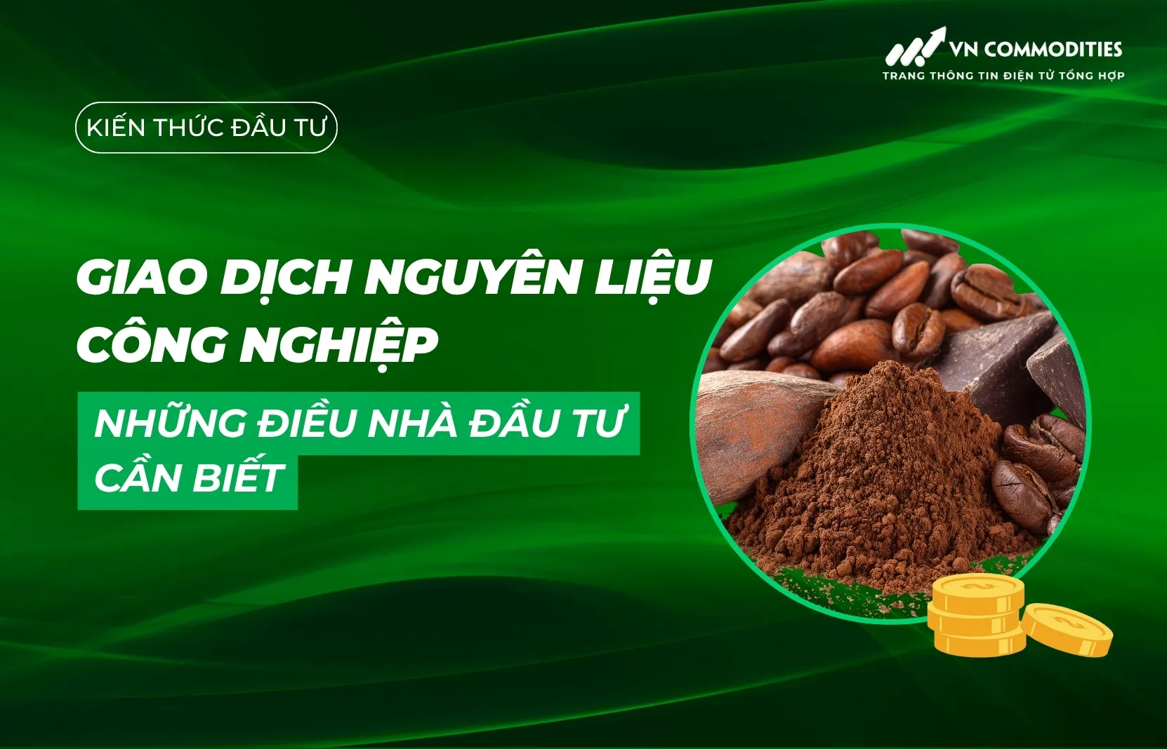 Giao dịch nguyên liệu công nghiệp: Những điều nhà đầu tư cần biết